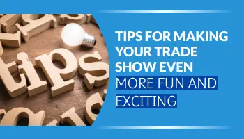 Tips for Making Your Trade Show Even More Fun and Exciting