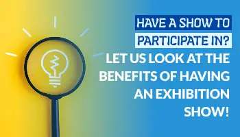 Have a show to participate in? Let us look at the benefits of having an exhibition show!
