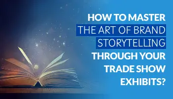 How to Master the Art of Brand Storytelling Through Your Trade Show Exhibits